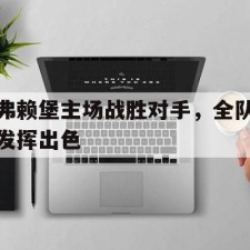 爱游戏-弗赖堡主场战胜对手，全队发挥出色()